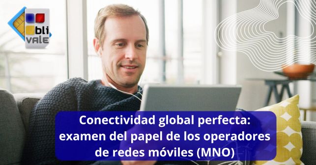 blivale_image_es_Conectividad global ininterrumpida_643x337 Conectividad global ininterrumpida: examen del papel de los operadores de redes móviles (MNO)